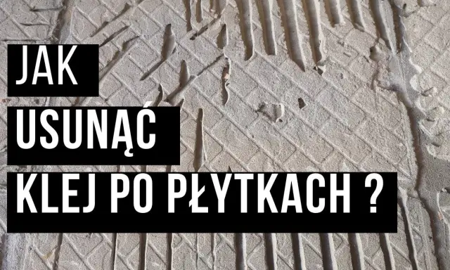 Jak usunąć klej z płytek? Sprawdzone metody krok po kroku